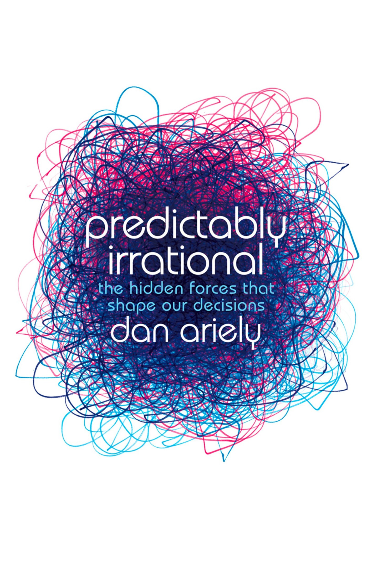 Predictably Irrational: The Hidden Forces That Shape Our Decisions