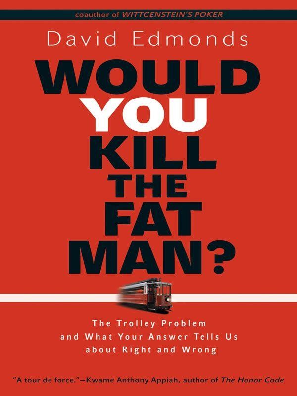 Would You Kill the Fat Man?: The Trolley Problem and What Your Answer Tells Us About Right and Wrong
